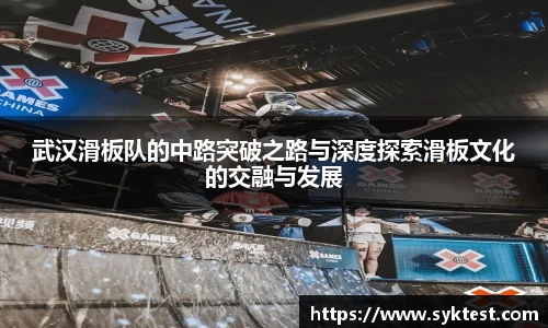 武汉滑板队的中路突破之路与深度探索滑板文化的交融与发展